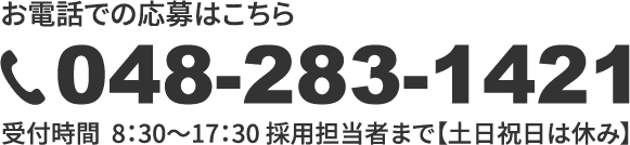 お電話での応募はこちら / TEL：048-283-1421 / 受付時間 8:30〜17:30 【定休日・土日祝】